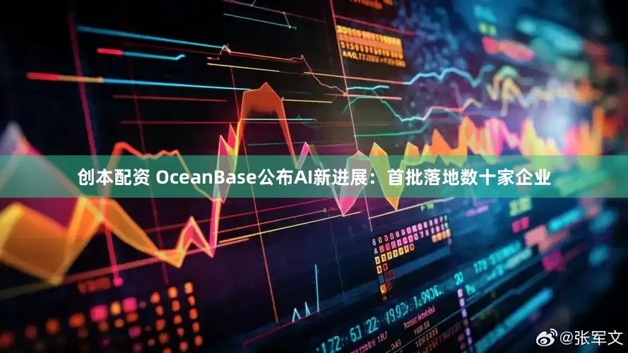 创本配资 OceanBase公布AI新进展：首批落地数十家企业