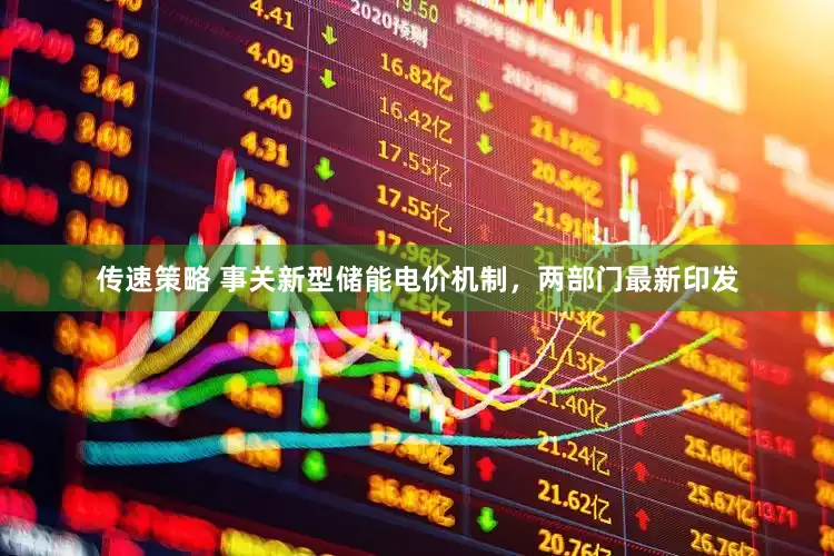 传速策略 事关新型储能电价机制，两部门最新印发